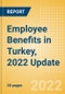 Employee Benefits in Turkey, 2022 Update - Key Regulations, Statutory Public and Private Benefits, and Industry Analysis - Product Thumbnail Image