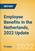 Employee Benefits in the Netherlands, 2022 Update - Key Regulations, Statutory Public and Private Benefits, and Industry Analysis- Product Image