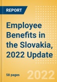 Employee Benefits in the Slovakia, 2022 Update - Key Regulations, Statutory Public and Private Benefits, and Industry Analysis- Product Image