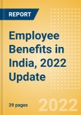 Employee Benefits in India, 2022 Update - Key Regulations, Statutory Public and Private Benefits, and Industry Analysis- Product Image