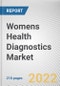Womens Health Diagnostics Market By Type, By End User: Global Opportunity Analysis and Industry Forecast, 2020-2030 - Product Image