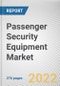 Passenger Security Equipment Market By Offering, By Transport Infrastructure, By Type: Global Opportunity Analysis and Industry Forecast, 2020-2030 - Product Image