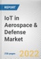 IoT in Aerospace & Defense Market By Component, By Deployment Mode, By Connectivity Technology, By Application: Global Opportunity Analysis and Industry Forecast, 2020-2030 - Product Image