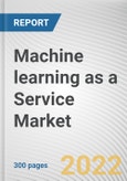 Machine learning as a Service Market By Application, By Organization Size, By Component, By End-Use Industry: Global Opportunity Analysis and Industry Forecast, 2020-2030- Product Image