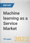 Machine learning as a Service Market By Application, By Organization Size, By Component, By End-Use Industry: Global Opportunity Analysis and Industry Forecast, 2020-2030 - Product Thumbnail Image