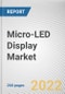 Micro-LED Display Market By Product, By Application, By Industry Vertical: Global Opportunity Analysis and Industry Forecast, 2020-2030 - Product Image