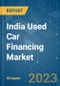 India Used Car Financing Market - Growth, Trends, COVID-19 Impact, and Forecasts (2022 - 2027) - Product Image