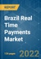 Brazil Real Time Payments Market - Growth, Trends, COVID-19 Impact, and Forecasts (2022 - 2027) - Product Image