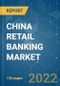 CHINA RETAIL BANKING MARKET - Growth, Trends, COVID-19 Impact, and Forecasts (2022 - 2027) - Product Image