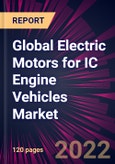 Global Electric Motors for IC Engine Vehicles Market 2022-2026- Product Image