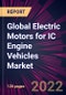 Global Electric Motors for IC Engine Vehicles Market 2022-2026 - Product Image