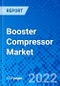 Booster Compressor Market, By Cooling Type, By Power-Source, By Compression Stage, By The End-User, By Geography - Size, Share, Outlook, and Opportunity Analysis, 2022 - 2030 - Product Image