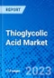 Thioglycolic Acid Market, by Grade, by Application, and by Region - Size, Share, Outlook, and Opportunity Analysis, 2022 - 2030 - Product Image