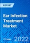 Ear Infection Treatment Market, By Infection, By Cause, By Type, and By Geography - Size, Share, Outlook, and Opportunity Analysis, 2022 - 2028 - Product Image