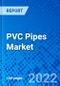 PVC Pipes Market, by Type, by Application, and by Region - Size, Share, Outlook, and Opportunity Analysis, 2022 - 2028 - Product Image