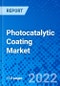 Photocatalytic Coating Market, by Coatings Type, by Thickness Type, by End User, and by Region - Size, Share, Outlook, and Opportunity Analysis, 2022 - 2030 - Product Image
