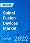 Spinal Fusion Devices Market, by Device Type, by Procedure Type, by End User and by Region - Size, Share, Outlook, and Opportunity Analysis, 2022 - 2030 - Product Image