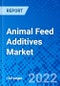 Animal Feed Additives Market, by Product Type, by Livestock, and by Region - Size, Share, Outlook, and Opportunity Analysis, 2022 - 2030 - Product Image