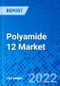 Polyamide 12 Market Report, by End-use Industry and by Region - Size, Share, Outlook, and Opportunity Analysis, 2022 - 2030 - Product Image
