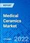 Medical Ceramics Market, by Material, by Application, and by Region - Size, Share, Outlook, and Opportunity Analysis, 2022 - 2030 - Product Image
