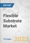 Flexible Substrate Market - Global Industry Analysis, Trend, Material, Share and Forecast, 2022-2031 - Product Image
