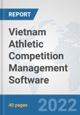 Vietnam Athletic Competition Management Software: Prospects, Trends Analysis, Market Size and Forecasts up to 2028- Product Image