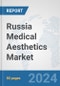 Russia Medical Aesthetics Market: Prospects, Trends Analysis, Market Size and Forecasts up to 2030 - Product Image