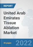 United Arab Emirates Tissue Ablation Market: Prospects, Trends Analysis, Market Size and Forecasts up to 2028- Product Image