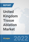 United Kingdom Tissue Ablation Market: Prospects, Trends Analysis, Market Size and Forecasts up to 2028- Product Image