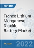France Lithium Manganese Dioxide Battery Market: Prospects, Trends Analysis, Market Size and Forecasts up to 2028- Product Image