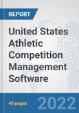 United States Athletic Competition Management Software: Prospects, Trends Analysis, Market Size and Forecasts up to 2028- Product Image
