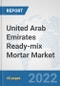 United Arab Emirates Ready-mix Mortar Market: Prospects, Trends Analysis, Market Size and Forecasts up to 2028 - Product Thumbnail Image