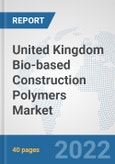 United Kingdom Bio-based Construction Polymers Market: Prospects, Trends Analysis, Market Size and Forecasts up to 2028- Product Image