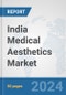 India Medical Aesthetics Market: Prospects, Trends Analysis, Market Size and Forecasts up to 2030 - Product Image
