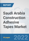 Saudi Arabia Construction Adhesive Tapes Market: Prospects, Trends Analysis, Market Size and Forecasts up to 2028- Product Image