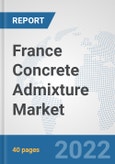 France Concrete Admixture Market: Prospects, Trends Analysis, Market Size and Forecasts up to 2028- Product Image