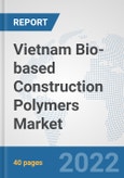 Vietnam Bio-based Construction Polymers Market: Prospects, Trends Analysis, Market Size and Forecasts up to 2028- Product Image