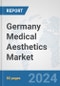 Germany Medical Aesthetics Market: Prospects, Trends Analysis, Market Size and Forecasts up to 2030 - Product Image