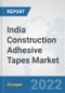 India Construction Adhesive Tapes Market: Prospects, Trends Analysis, Market Size and Forecasts up to 2028 - Product Thumbnail Image