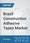 Brazil Construction Adhesive Tapes Market: Prospects, Trends Analysis, Market Size and Forecasts up to 2028- Product Image