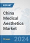 China Medical Aesthetics Market: Prospects, Trends Analysis, Market Size and Forecasts up to 2030 - Product Thumbnail Image