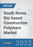 South Korea Bio-based Construction Polymers Market: Prospects, Trends Analysis, Market Size and Forecasts up to 2028- Product Image