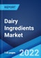 Dairy Ingredients Market: Global Industry Trends, Share, Size, Growth, Opportunity and Forecast 2022-2027 - Product Image