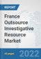 France Outsource Investigative Resource Market: Prospects, Trends Analysis, Market Size and Forecasts up to 2028 - Product Thumbnail Image