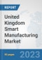 United Kingdom Smart Manufacturing Market: Prospects, Trends Analysis, Market Size and Forecasts up to 2028 - Product Image