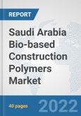 Saudi Arabia Bio-based Construction Polymers Market: Prospects, Trends Analysis, Market Size and Forecasts up to 2028- Product Image