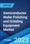 Semiconductor Wafer Polishing and Grinding Equipment Market: Global Industry Trends, Share, Size, Growth, Opportunity and Forecast 2022-2027 - Product Image