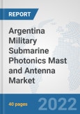 Argentina Military Submarine Photonics Mast and Antenna Market: Prospects, Trends Analysis, Market Size and Forecasts up to 2028- Product Image