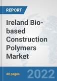 Ireland Bio-based Construction Polymers Market: Prospects, Trends Analysis, Market Size and Forecasts up to 2028- Product Image