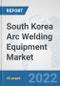South Korea Arc Welding Equipment Market: Prospects, Trends Analysis, Market Size and Forecasts up to 2028 - Product Thumbnail Image